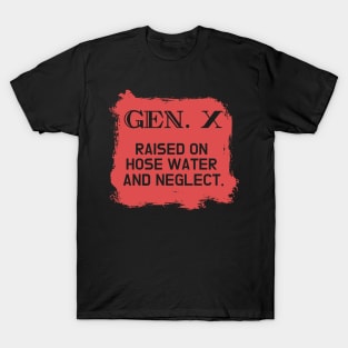 GEN X raised on hose water and neglect T-Shirt